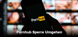 Pornhub VPN: Sperre umgehen und Videos genießen